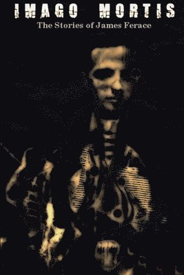 "Imago Mortis: The Stories of James Ferace"