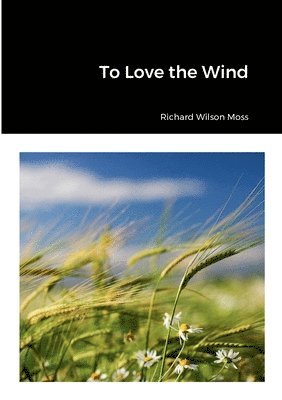 Richard Wilson Moss - To Love the Wind, Häftad
