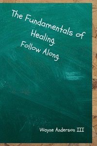 bokomslag The Fundamentals Of Healing. Follow Along.
