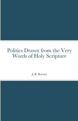 Jacques-Bénigne Bossuet - Politics Drawn from the Very Words of Holy Scripture, Häftad