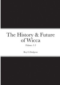 bokomslag The History & Future of Wicca, Volumes 1-3