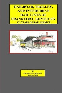 bokomslag Railroad, Trolley, and Interurban Rail Lines of Frankfort, KY. 175 Years of Rail Service.