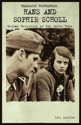Hans and Sophie Scholl: German Resisters of the White Rose 1