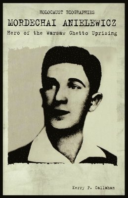 Mordechai Anielewicz: Hero of the Warsaw Ghetto Uprising 1