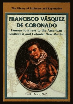 Lesli Favor - Francisco Vasquez de Coronado: Famous Journeys to the American Southwest and Colonial New Mexico, Häftad