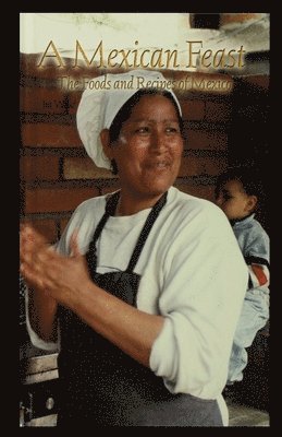 bokomslag A Mexican Feast: The Foods and Recipes of Mexico