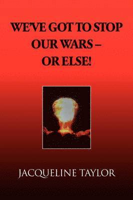 Jacqueline Taylor - We've Got to Stop Our Wars - Or Else!, Häftad