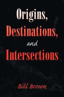 Bill Brown - Origins, Destinations, and Intersections, Häftad