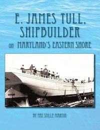 bokomslag E. James Tull, Shipbuilder on Maryland's Eastern Shore