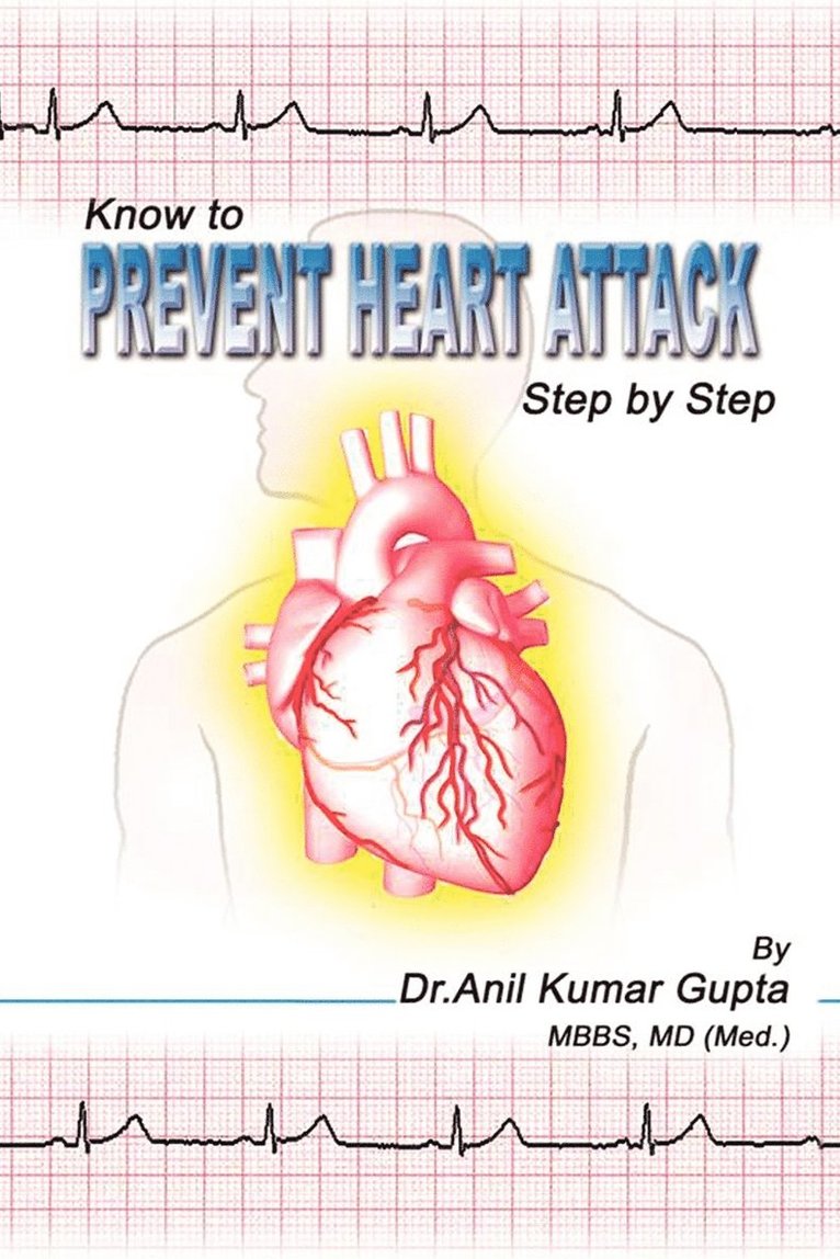 (Med ) Anil Kumar Gupta Mbbs, (Med ). Anil Kumar Gupta Mbbs, MD (Med.) Dr. Anil Kumar Gupta MBBS, MD (Med. Anil Kumar Gupta MBBS - Know to Prevent Heart Attack Step by Step, Häftad