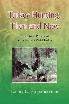 Larry L Harshbarger, Larry L. Harshbarger - Turkey Hunting, Then and Now, Inbunden