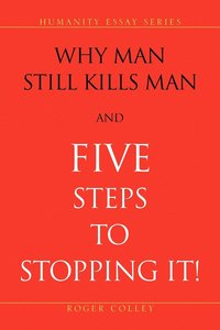 bokomslag Why Man Still Kills Man and Five Steps to Stopping It!