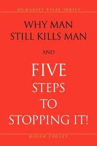 bokomslag Why Man Still Kills Man and Five Steps to Stopping It!