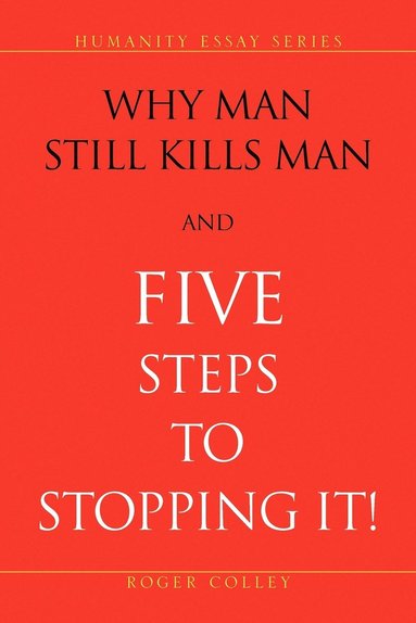 bokomslag Why Man Still Kills Man and Five Steps to Stopping It!