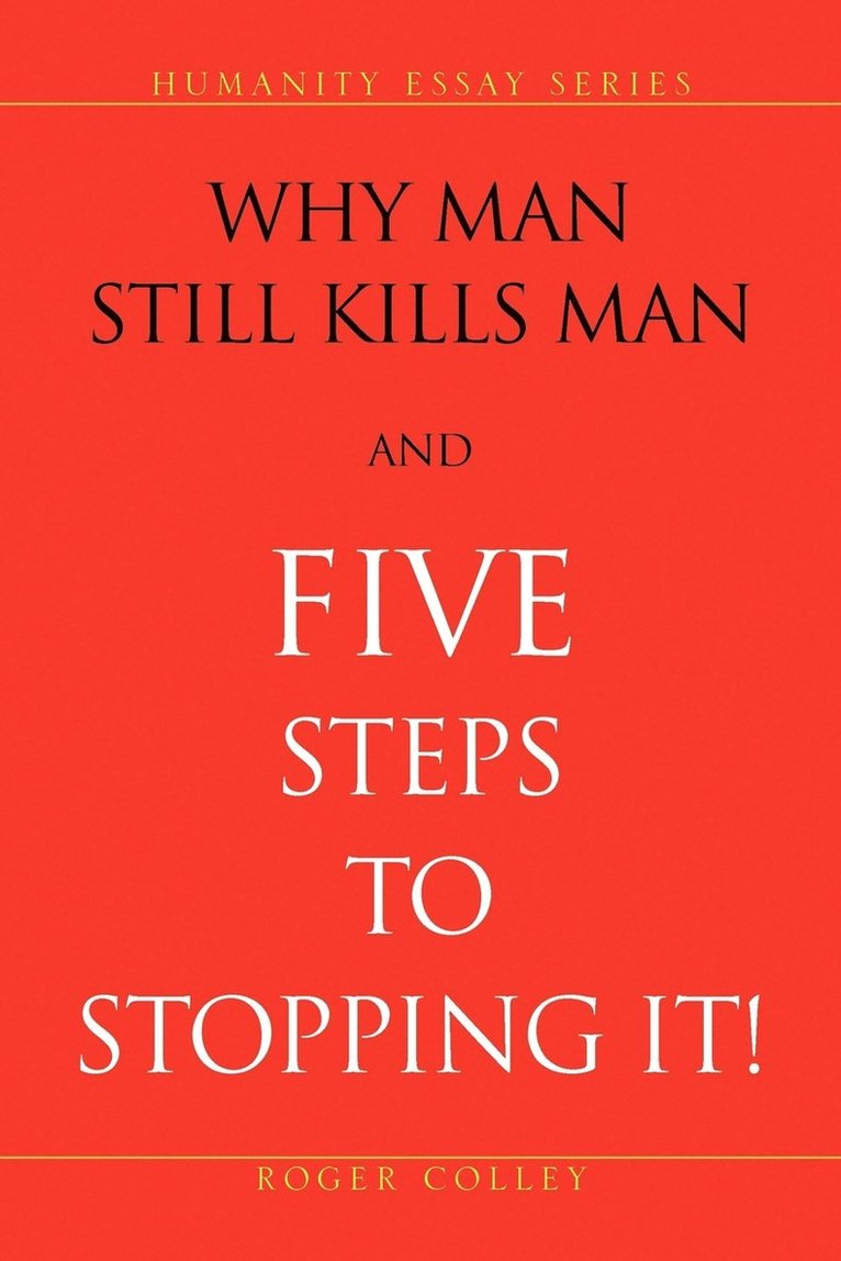 Why Man Still Kills Man and Five Steps to Stopping It!