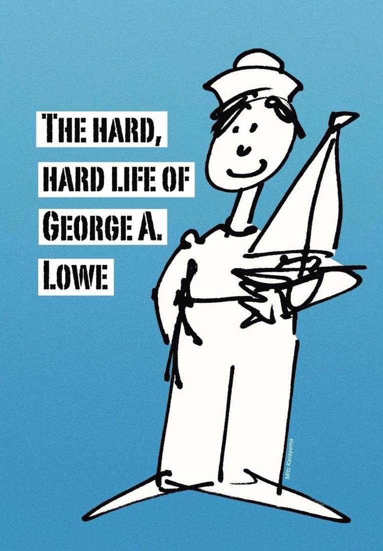 The Hard, Hard Life of George A. Lowe 1