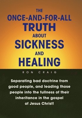 bokomslag The Once-And-For-All Truth About Sickness and Healing