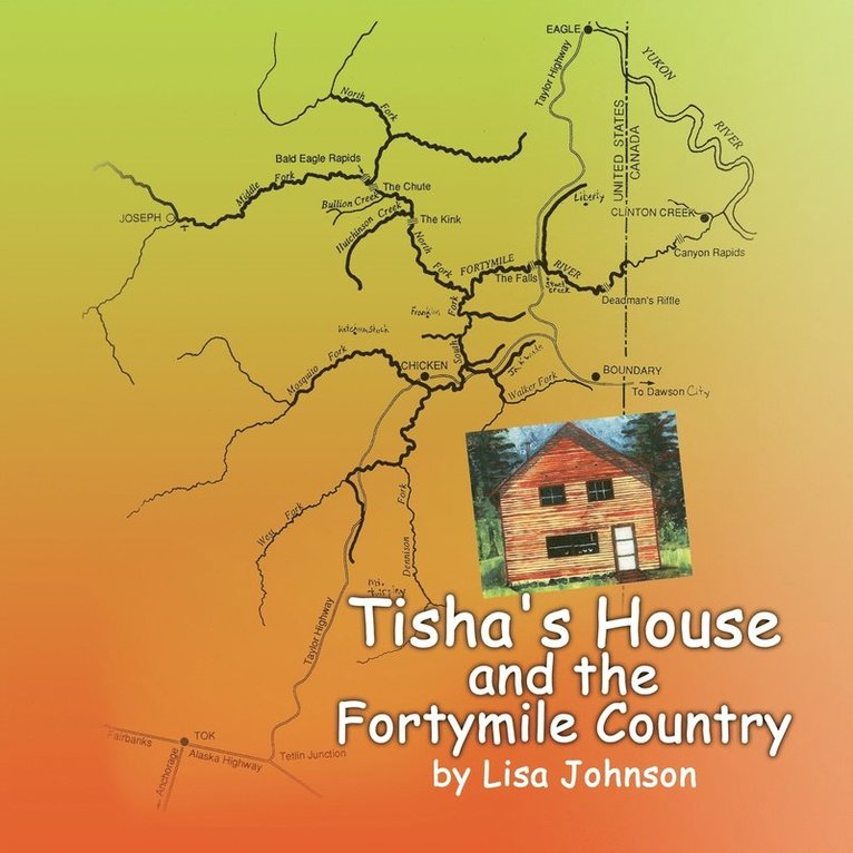 Tisha's House and the Fortymile Country 1