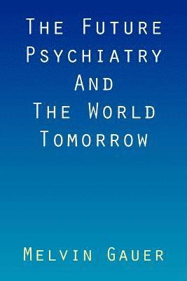 The Future Psychiatry and the World Tomorrow 1