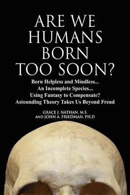Grace J Nathan M S, John A Friedman Ph D, Grace J. Nathan M. S., John A. Friedman Ph. D., Grace J. Nathan M.S., John A. Friedman Ph.D - Are We Humans Born Too Soon?, Inbunden