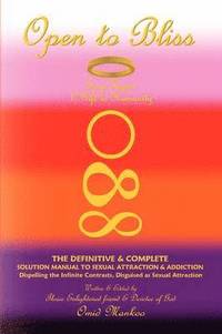bokomslag Open to Bliss Sage Hope's 1st Gift to Humanity the Definitive & Complete Solution Manual to Sexual Attraction & Addiction