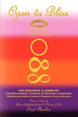 Open to Bliss Sage Hope's 1st Gift to Humanity the Definitive & Complete Solution Manual to Sexual Attraction & Addiction 1