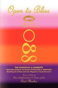 bokomslag Open To Bliss Sage Hope's 1st Gift to Humanity The Definitive & Complete Solution Manual to Sexual Attraction & Addiction