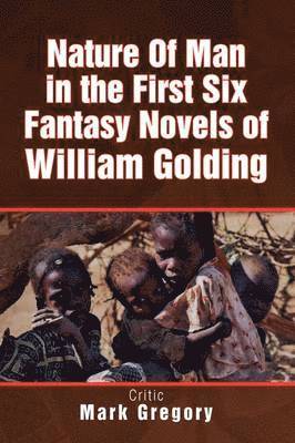 Mark Gregory - Nature of Man in the First Six Fantasy Novels of William Golding, Häftad