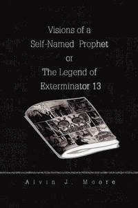 bokomslag Visions of a Self-Named Prophet or The Legend of Exterminator 13