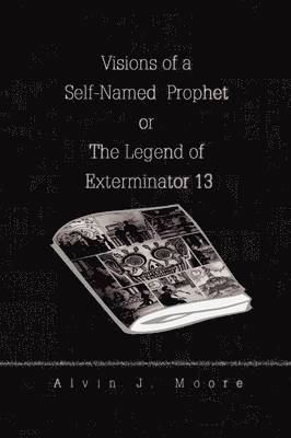 bokomslag Visions of a Self-Named Prophet or The Legend of Exterminator 13