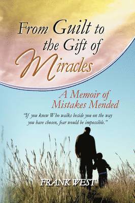 Frank West - From Guilt to the Gift of Miracles, Inbunden