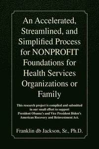 bokomslag An Accelerated, Streamlined, and Simplified Process for Nonprofit Foundations for Health Services Organizations or Family