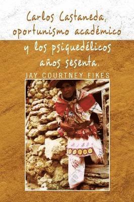 Carlos Castaneda, Oportunismo Academico y Los Psiquedelicos Anos Sesenta