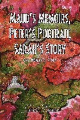 bokomslag Maud's Memoirs, Peter's Portrait, Sarah's Story