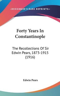 bokomslag Forty Years in Constantinople: The Recollections of Sir Edwin Pears, 1873-1915 (1916)