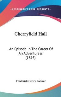 bokomslag Cherryfield Hall: An Episode in the Career of an Adventuress (1895)