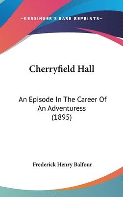 Cherryfield Hall: An Episode in the Career of an Adventuress (1895) 1