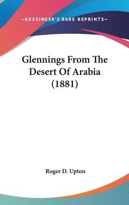 bokomslag Glennings from the Desert of Arabia (1881)