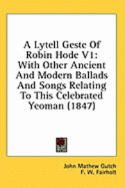 bokomslag A Lytell Geste Of Robin Hode V1: With Other Ancient And Modern Ballads And Songs Relating To This Celebrated Yeoman (1847)