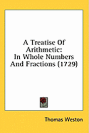 bokomslag A Treatise Of Arithmetic: In Whole Numbers And Fractions (1729)