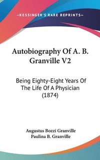 bokomslag Autobiography Of A. B. Granville V2: Being Eighty-Eight Years Of The Life Of A Physician (1874)