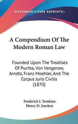 A Compendium Of The Modern Roman Law: Founded Upon The Treatises Of Puchta, Von Vangerow, Arndts, Franz Moehler, And The Corpus Juris Civilis (1870) 1