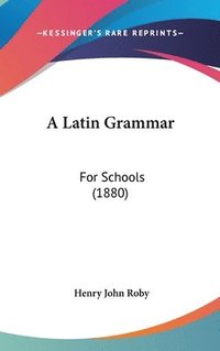bokomslag A Latin Grammar: For Schools (1880)