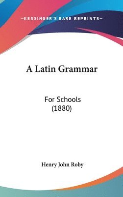 A Latin Grammar: For Schools (1880) 1