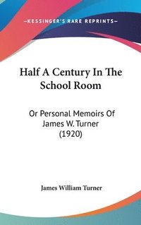 bokomslag Half a Century in the School Room: Or Personal Memoirs of James W. Turner (1920)