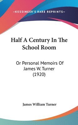 bokomslag Half a Century in the School Room: Or Personal Memoirs of James W. Turner (1920)