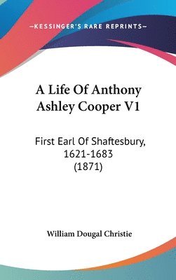 bokomslag A Life Of Anthony Ashley Cooper V1: First Earl Of Shaftesbury, 1621-1683 (1871)