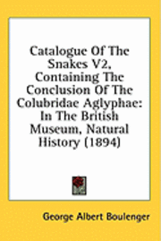 bokomslag Catalogue of the Snakes V2, Containing the Conclusion of the Colubridae Aglyphae: In the British Museum, Natural History (1894)