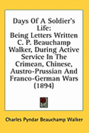 bokomslag Days of a Soldier's Life: Being Letters Written C. P. Beauchamp Walker, During Active Service in the Crimean, Chinese, Austro-Prussian and Franc