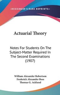 bokomslag Actuarial Theory: Notes for Students on the Subject-Matter Required in the Second Examinations (1907)